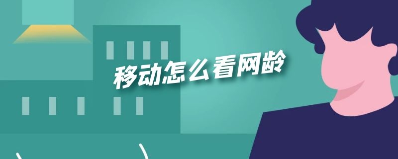 移动手机号怎么查看网龄 移动怎么看网龄