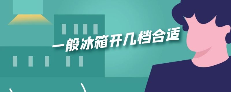 冬天一般冰箱开几档合适 一般冰箱开几档合适