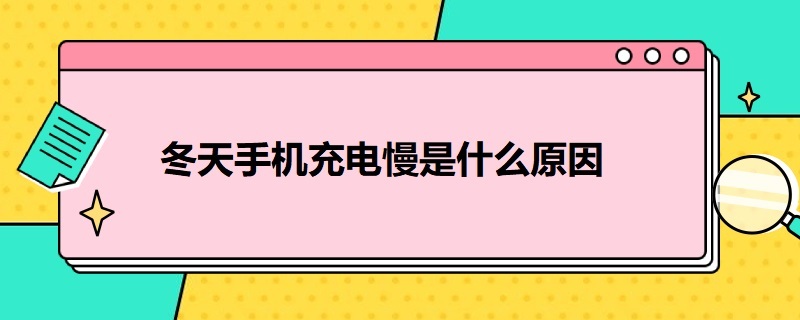 冬天手机充电慢是什么原因 冬天手机充电慢是什么原因呢