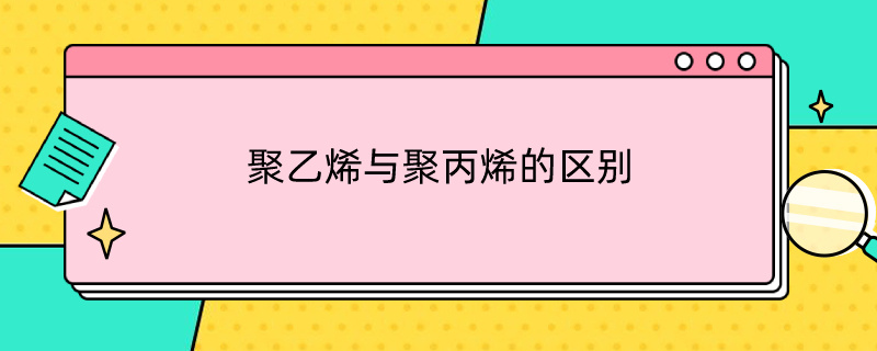 聚乙烯和聚丙乙烯的区别 聚乙烯与聚丙烯的区别