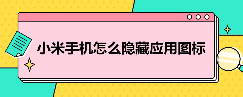 小米手机怎么隐藏应用图标 小米手机怎么隐藏应用图标视频