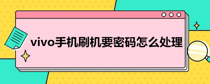 vivo手机刷机后要密码怎么处理 vivo手机刷机要密码怎么处理