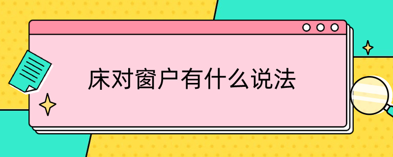 床对窗户有什么说法 床对窗户有什么说法拉上窗帘可以不