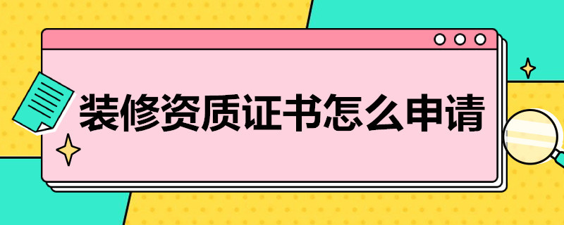 装修资质证书怎么申请（装修资质证书怎么申请商网装修超）