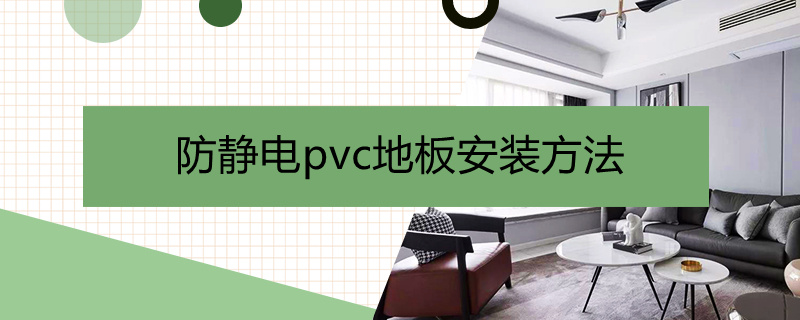 防静电pvc地板安装方法（PVC防静电地板）