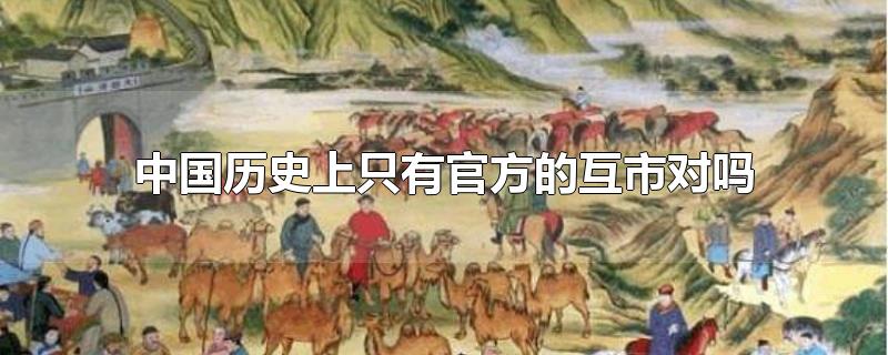 中国历史上只有官方的互市对吗