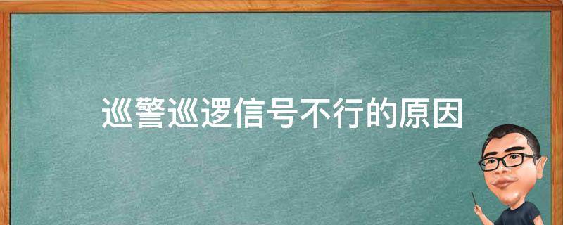 巡警巡逻信号不行的原因（巡警是干什么用的）